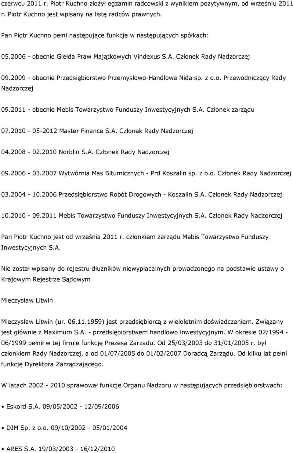 2009 - obecnie Przedsiębiorstwo Przemysłowo-Handlowe Nida sp. z o.o. Przewodniczący Rady 09.2011 - obecnie Mebis Towarzystwo Funduszy Inwestycyjnych S.A. Członek zarządu 07.