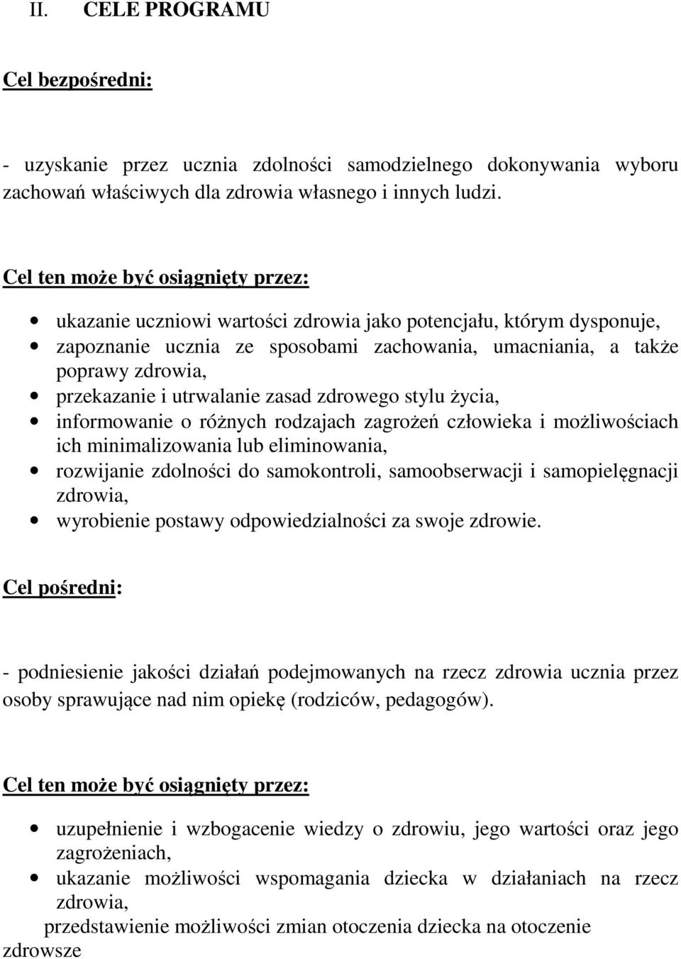 utrwalanie zasad zdrowego stylu życia, informowanie o różnych rodzajach zagrożeń człowieka i możliwościach ich minimalizowania lub eliminowania, rozwijanie zdolności do samokontroli, samoobserwacji i