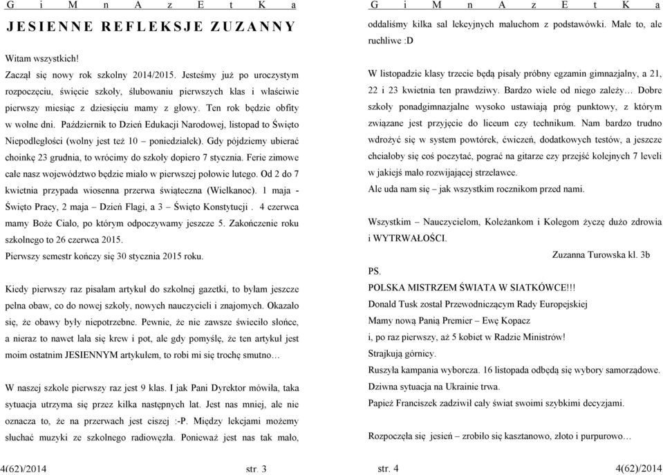 Październik to Dzień Edukacji Narodowej, listopad to Święto Niepodległości (wolny jest też 10 poniedziałek). Gdy pójdziemy ubierać choinkę 23 grudnia, to wrócimy do szkoły dopiero 7 stycznia.