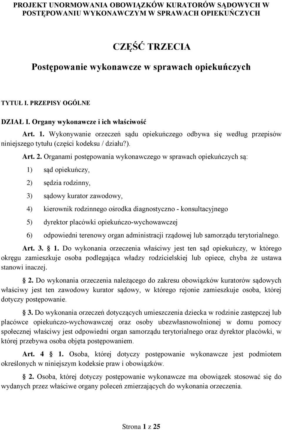Organami postępowania wykonawczego w sprawach opiekuńczych są: 1) sąd opiekuńczy, 2) sędzia rodzinny, 3) sądowy kurator zawodowy, 4) kierownik rodzinnego ośrodka diagnostyczno - konsultacyjnego 5)