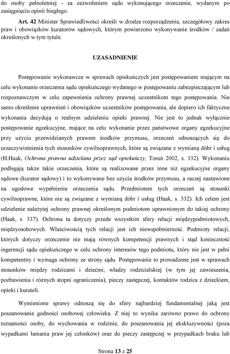 UZASADNIENIE Postępowanie wykonawcze w sprawach opiekuńczych jest postępowaniem mającym na celu wykonanie orzeczenia sądu opiekuńczego wydanego w postępowaniu zabezpieczającym lub rozpoznawczym w