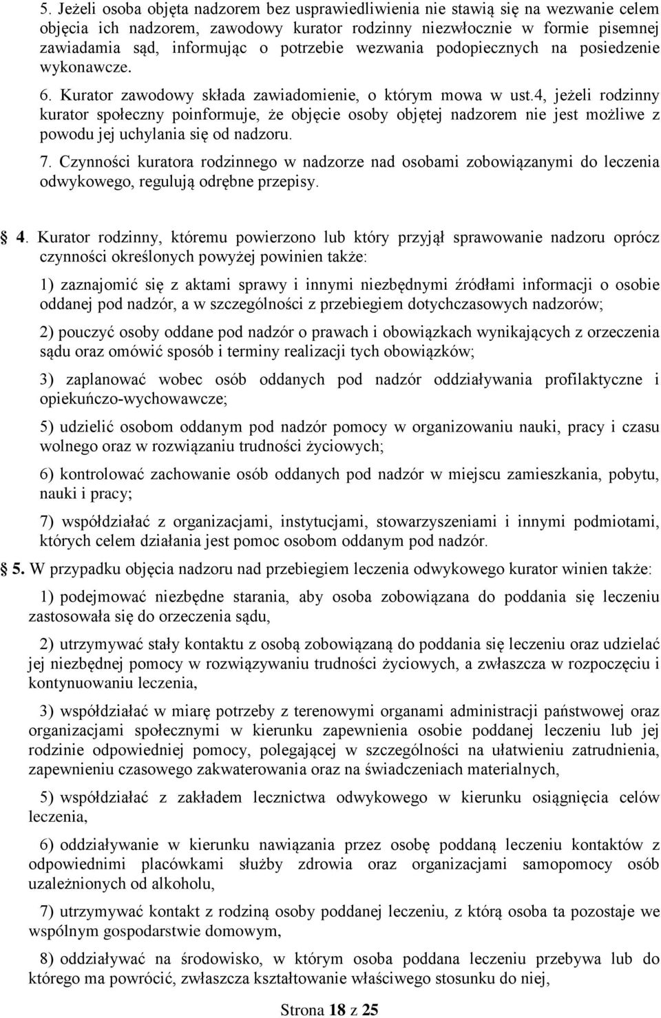 4, jeżeli rodzinny kurator społeczny poinformuje, że objęcie osoby objętej nadzorem nie jest możliwe z powodu jej uchylania się od nadzoru. 7.