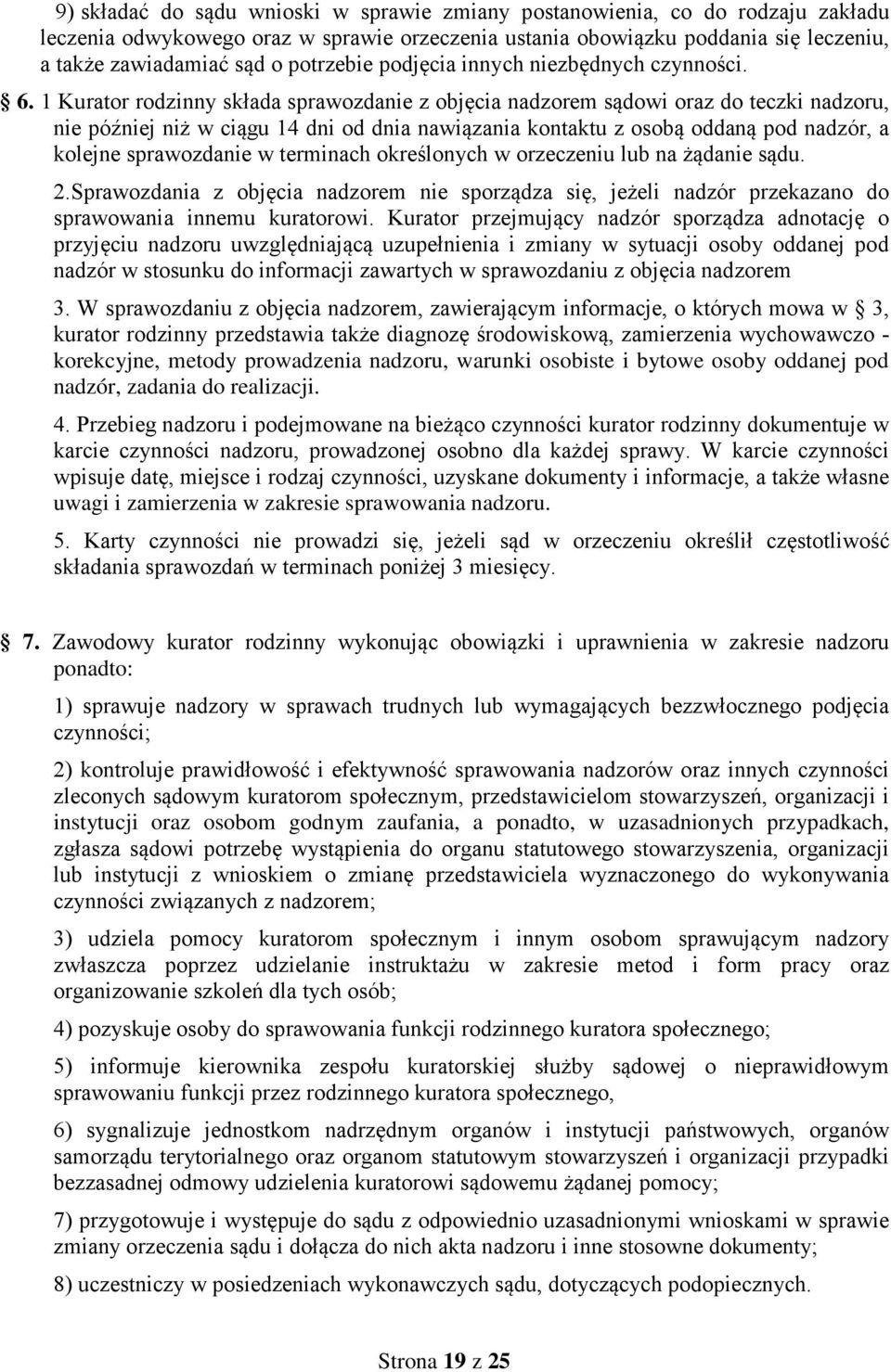 1 Kurator rodzinny składa sprawozdanie z objęcia nadzorem sądowi oraz do teczki nadzoru, nie później niż w ciągu 14 dni od dnia nawiązania kontaktu z osobą oddaną pod nadzór, a kolejne sprawozdanie w