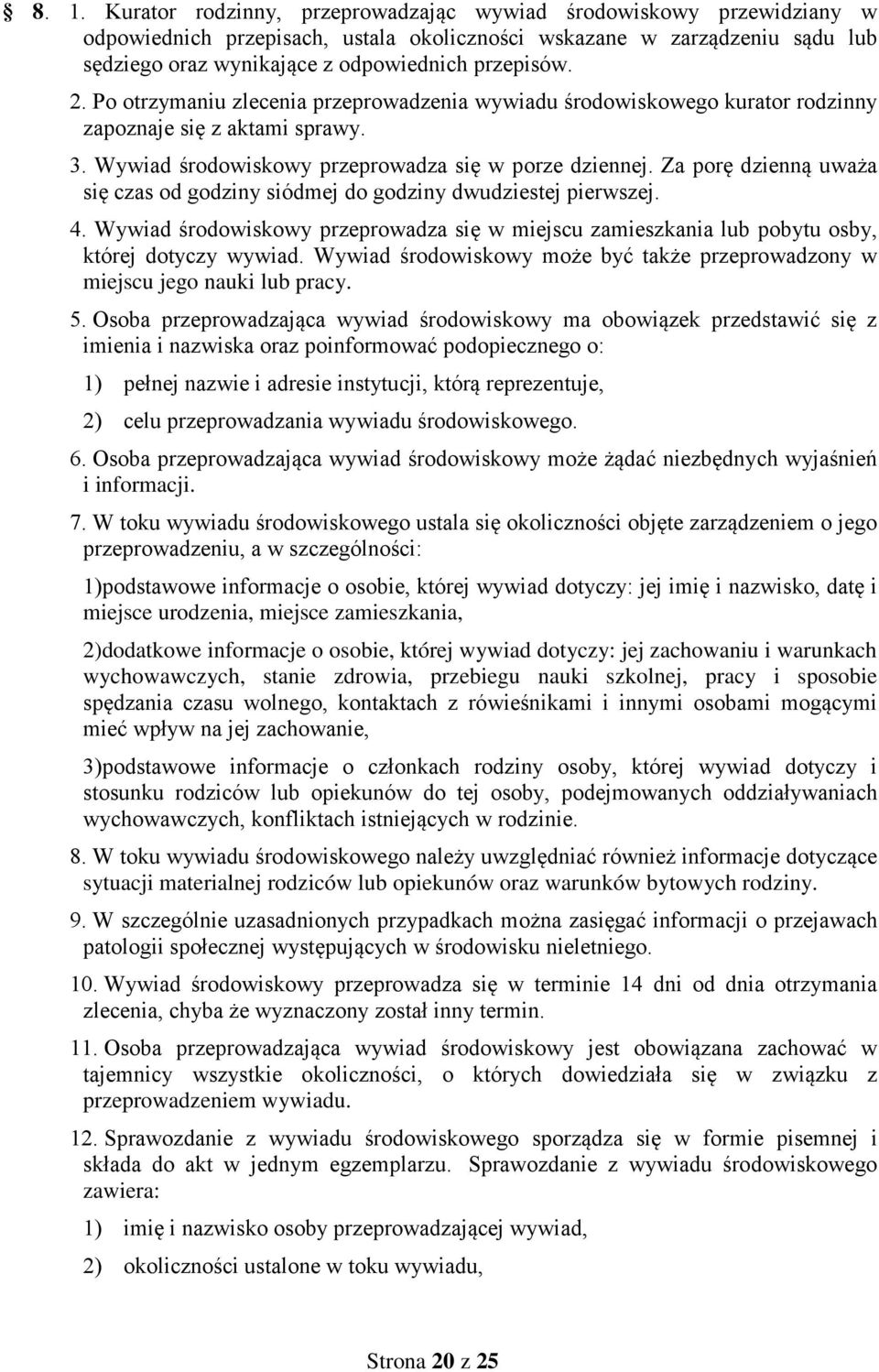 Za porę dzienną uważa się czas od godziny siódmej do godziny dwudziestej pierwszej. 4. Wywiad środowiskowy przeprowadza się w miejscu zamieszkania lub pobytu osby, której dotyczy wywiad.