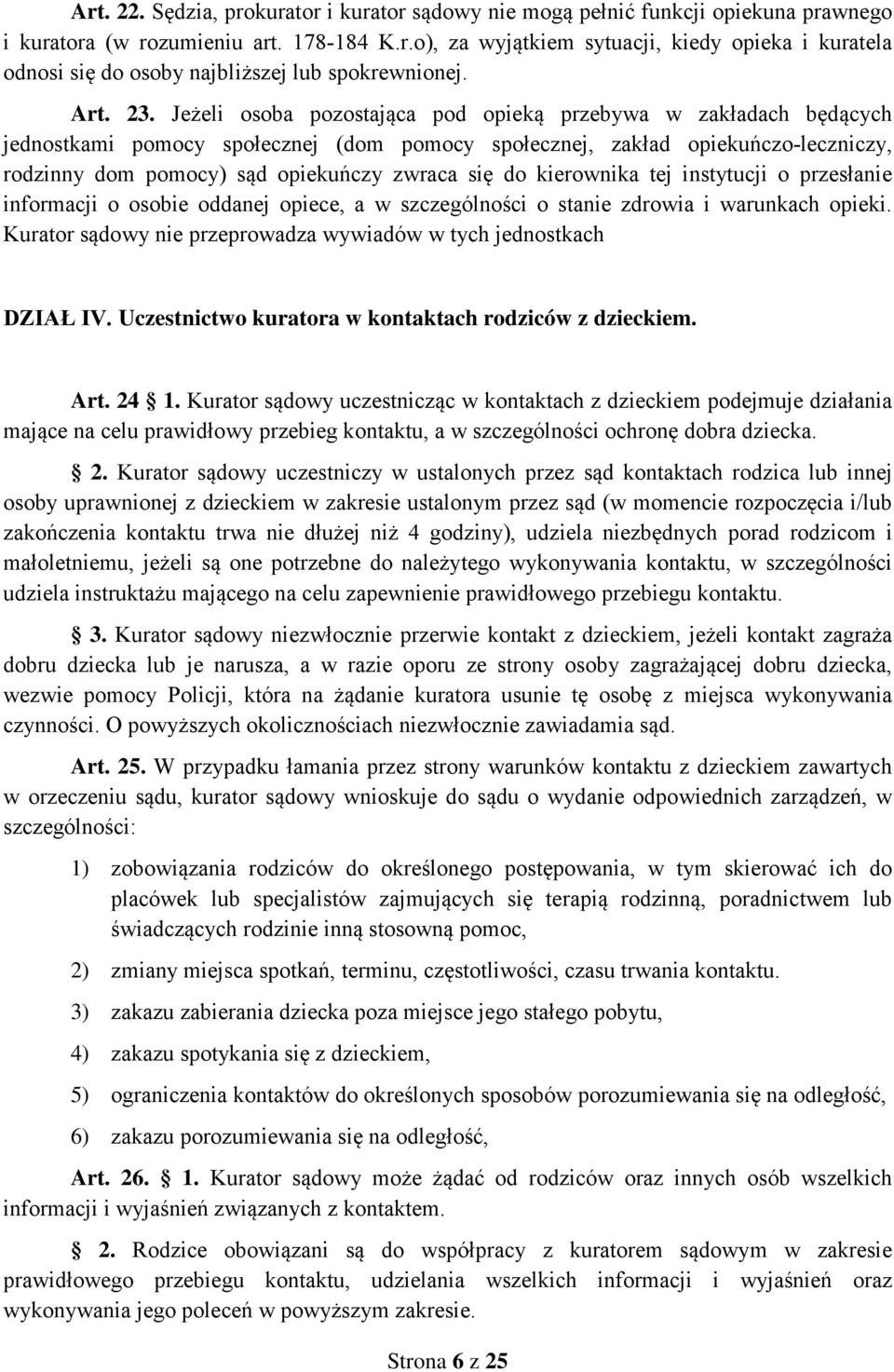 Jeżeli osoba pozostająca pod opieką przebywa w zakładach będących jednostkami pomocy społecznej (dom pomocy społecznej, zakład opiekuńczo-leczniczy, rodzinny dom pomocy) sąd opiekuńczy zwraca się do