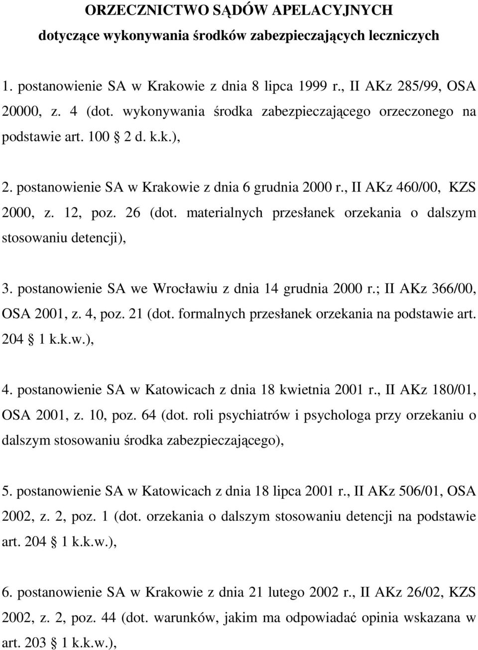 materialnych przesłanek orzekania o dalszym stosowaniu detencji), 3. postanowienie SA we Wrocławiu z dnia 14 grudnia 2000 r.; II AKz 366/00, OSA 2001, z. 4, poz. 21 (dot.