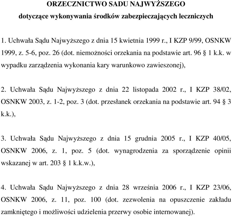 1-2, poz. 3 (dot. przesłanek orzekania na podstawie art. 94 3 k.k.), 3. Uchwała Sądu NajwyŜszego z dnia 15 grudnia 2005 r., I KZP 40/05, OSNKW 2006, z. 1, poz. 5 (dot.