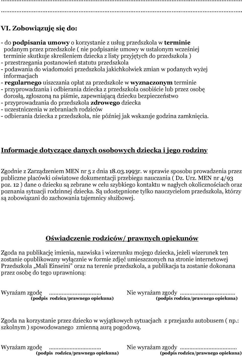 listy przyjętych do przedszkola ) - przestrzegania postanowień statutu przedszkola - podawania do wiadomości przedszkola jakichkolwiek zmian w podanych wyżej informacjach - regularnego uiszczania