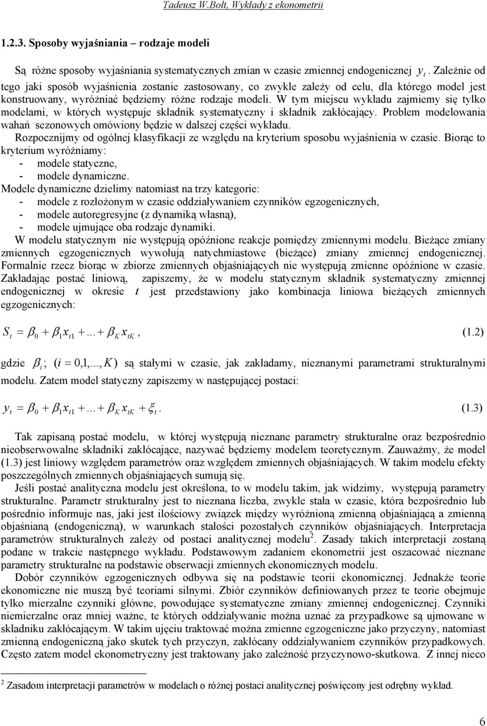 W m miejscu wkładu zajmiem się lko modelami, w kórch wsęuje składnik ssemaczn i składnik zakłócając. Problem modelowania wahań sezonowch omówion będzie w dalszej części wkładu.