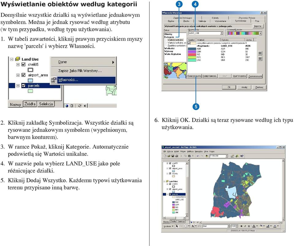 3 4 5 2. Kliknij zakładkę Symbolizacja. Wszystkie działki są rysowane jednakowym symbolem (wypełnionym, barwnym konturem). 3. W ramce Pokaż, kliknij Kategorie.