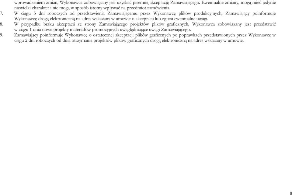 W ciągu 5 dni roboczych od przedstawienia Zamawiającemu przez Wykonawcę plików produkcyjnych, Zamawiający poinformuje Wykonawcę drogą elektroniczną na adres wskazany w umowie o akceptacji lub zgłosi