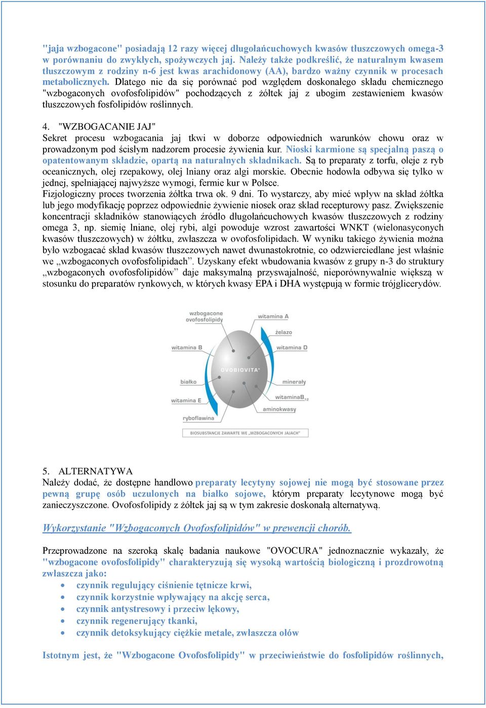 Dlatego nie da się porównać pod względem doskonałego składu chemicznego "wzbogaconych ovofosfolipidów" pochodzących z żółtek jaj z ubogim zestawieniem kwasów tłuszczowych fosfolipidów roślinnych. 4.
