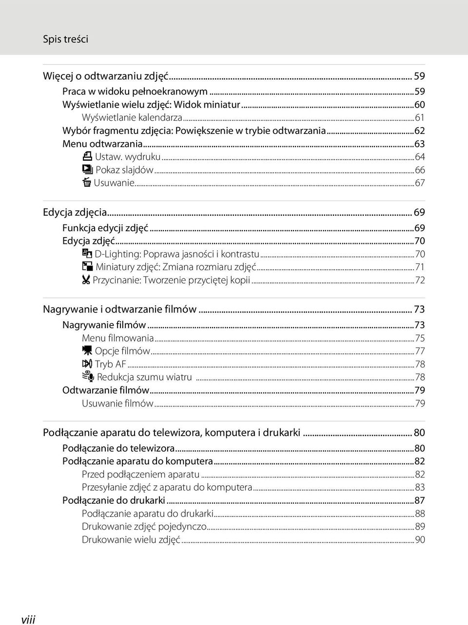 ..69 Edycja zdjęć...70 I D-Lighting: Poprawa jasności i kontrastu...70 g Miniatury zdjęć: Zmiana rozmiaru zdjęć...71 o Przycinanie: Tworzenie przyciętej kopii...72 Nagrywanie i odtwarzanie filmów.