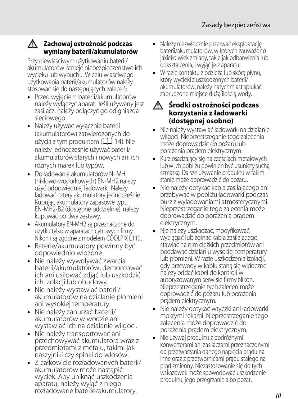 Jeśli używany jest zasilacz, należy odłączyć go od gniazda sieciowego. Należy używać wyłącznie baterii (akumulatorów) zatwierdzonych do użycia z tym produktem (A 14).