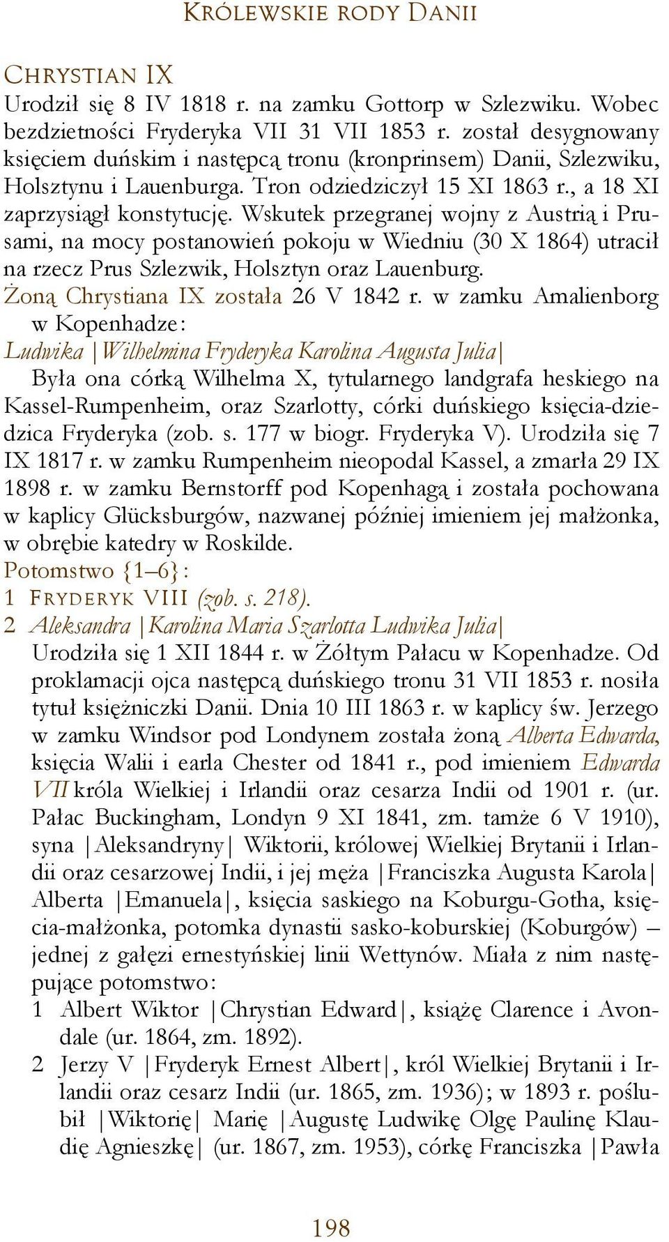 Wskutek przegranej wojny z Austrią i Prusami, na mocy postanowień pokoju w Wiedniu (30 X 1864) utracił na rzecz Prus Szlezwik, Holsztyn oraz Lauenburg. Żoną Chrystiana IX została 26 V 1842 r.