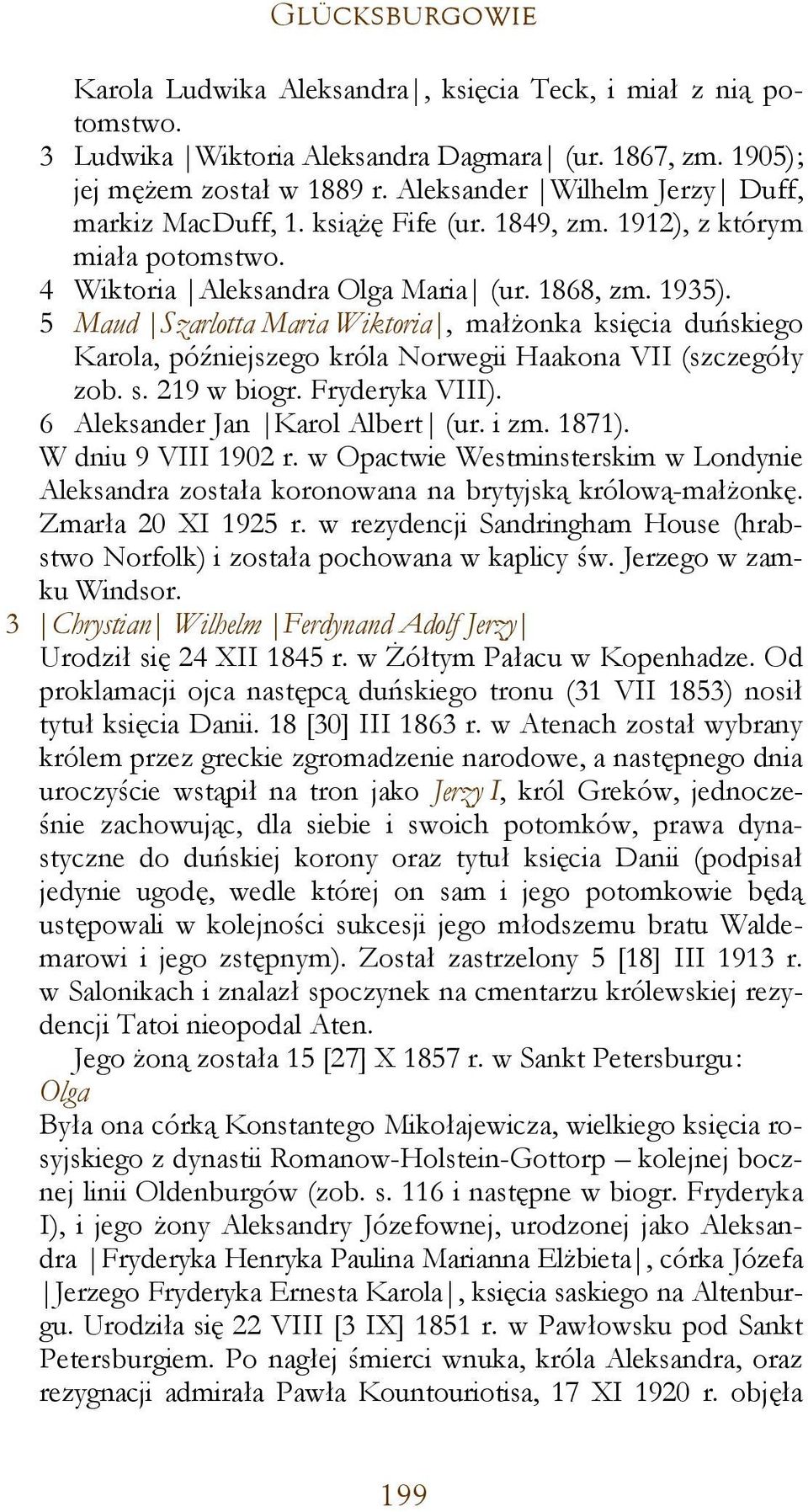 5 Maud Szarlotta Maria Wiktoria, małżonka księcia duńskiego Karola, późniejszego króla Norwegii Haakona VII (szczegóły zob. s. 219 w biogr. Fryderyka VIII). 6 Aleksander Jan Karol Albert (ur. i zm.