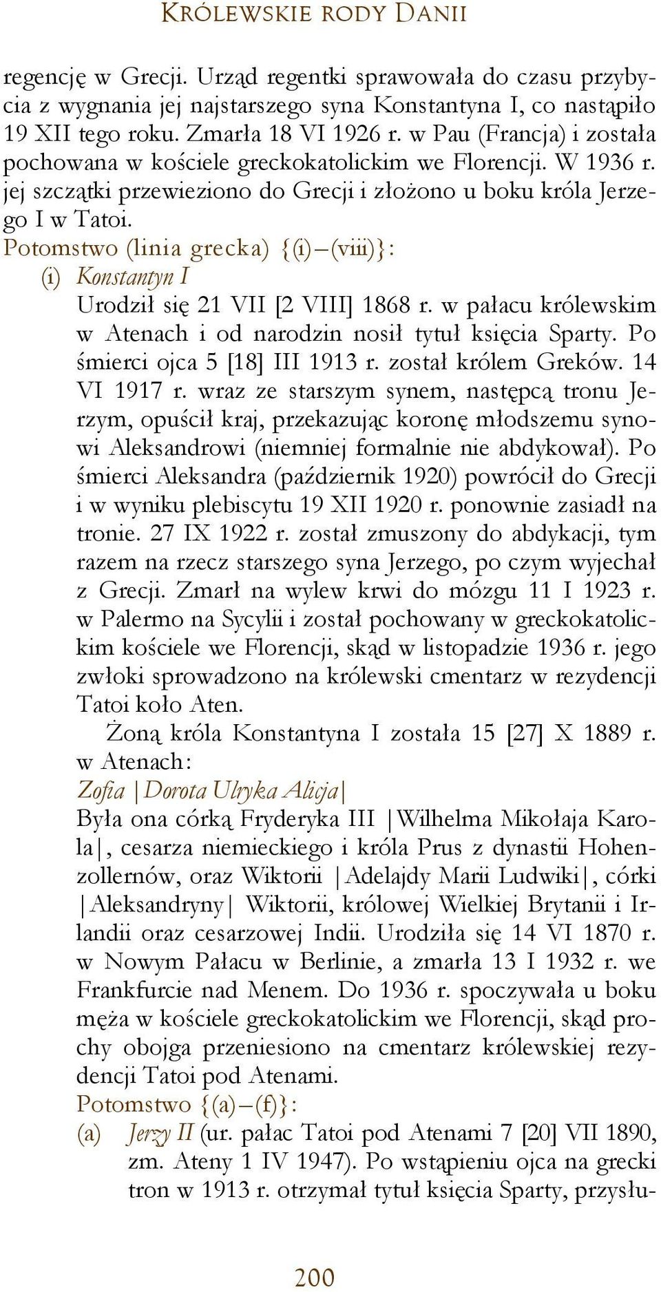 Potomstwo (linia grecka) {(i) (viii)}: (i) Konstantyn I Urodził się 21 VII [2 VIII] 1868 r. w pałacu królewskim w Atenach i od narodzin nosił tytuł księcia Sparty. Po śmierci ojca 5 [18] III 1913 r.