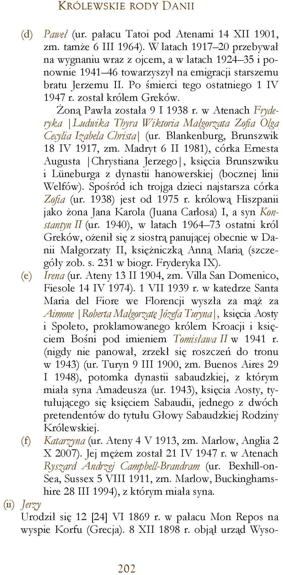 został królem Greków. Żoną Pawła została 9 I 1938 r. w Atenach Fryderyka Ludwika Thyra Wiktoria Małgorzata Zofia Olga Cecylia Izabela Christa (ur. Blankenburg, Brunszwik 18 IV 1917, zm.