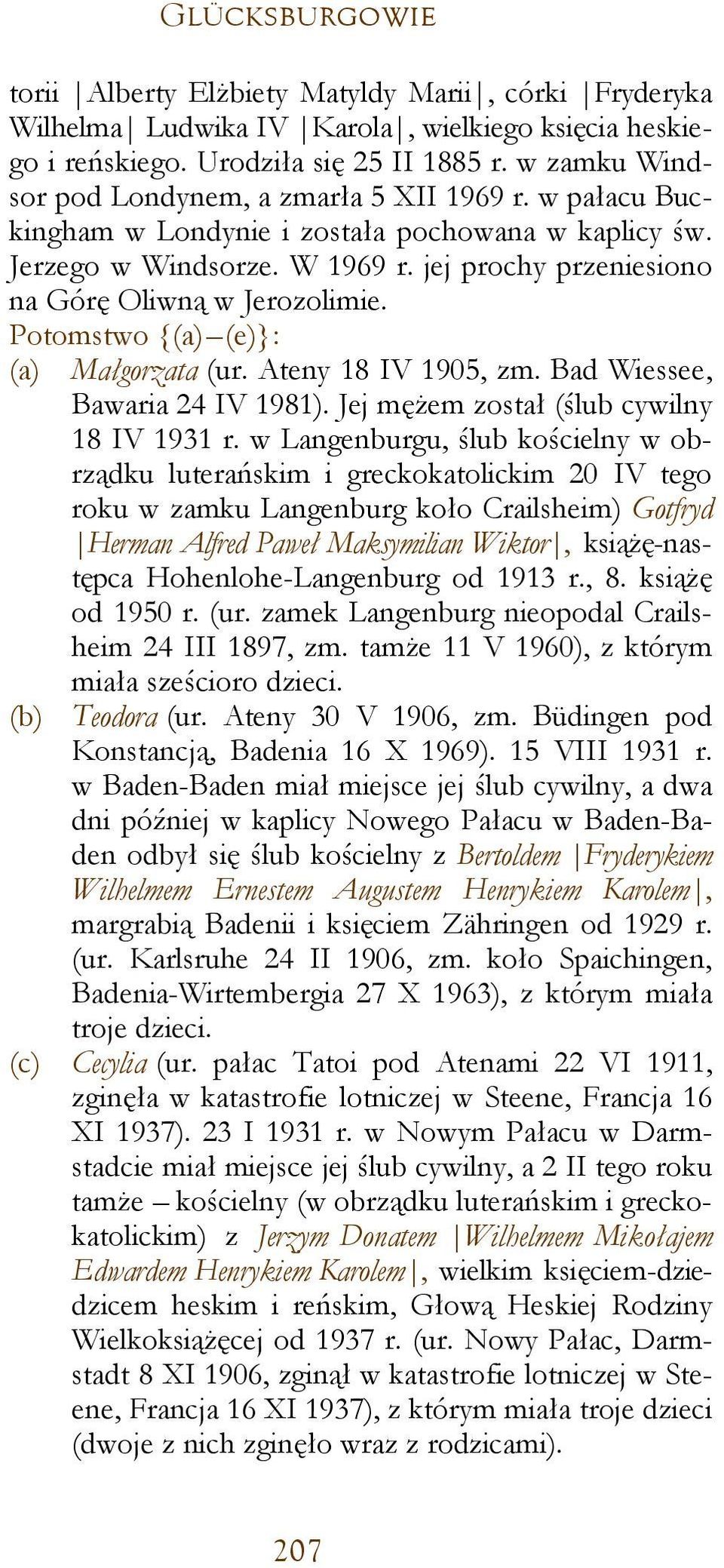 jej prochy przeniesiono na Górę Oliwną w Jerozolimie. Potomstwo {(a) (e)}: (a) Małgorzata (ur. Ateny 18 IV 1905, zm. Bad Wiessee, Bawaria 24 IV 1981). Jej mężem został (ślub cywilny 18 IV 1931 r.