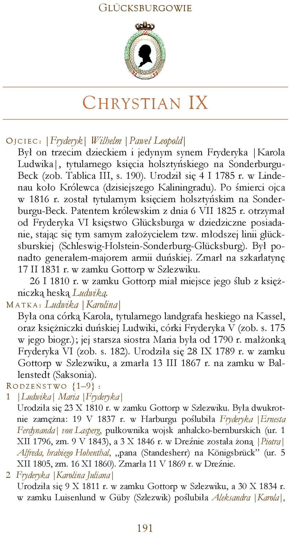 Patentem królewskim z dnia 6 VII 1825 r. otrzymał od Fryderyka VI księstwo Glücksburga w dziedziczne posiadanie, stając się tym samym założycielem tzw.