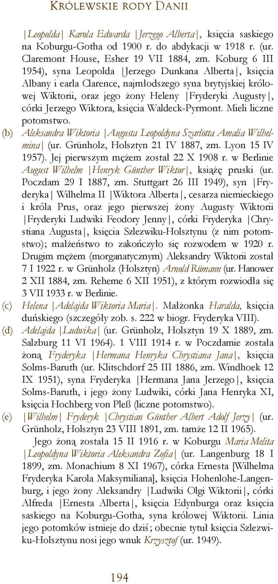 Wiktora, księcia Waldeck-Pyrmont. Mieli liczne potomstwo. Aleksandra Wiktoria Augusta Leopoldyna Szarlotta Amalia Wilhelmina (ur. Grünholz, Holsztyn 21 IV 1887, zm. Lyon 15 IV 1957).