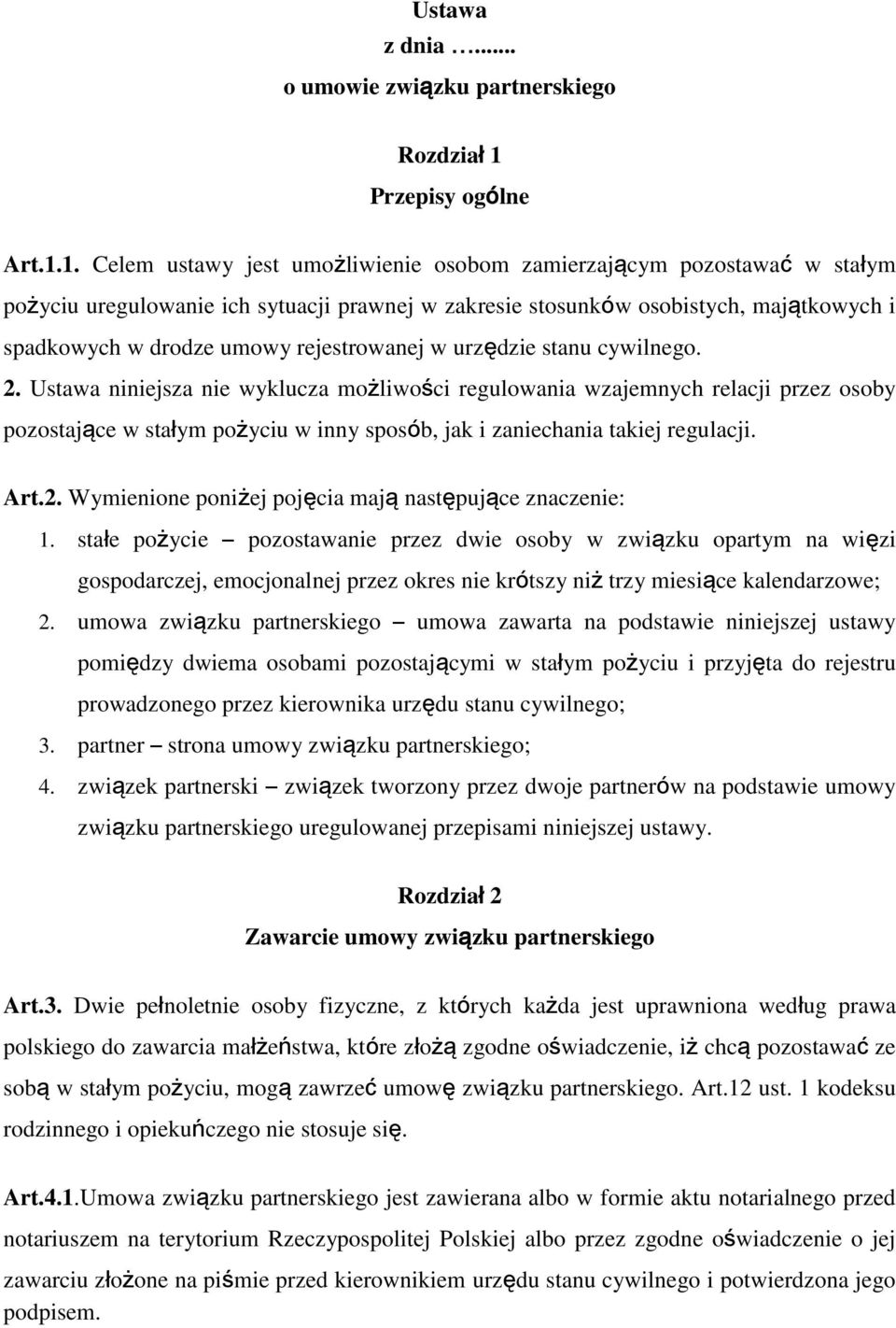 1. Celem ustawy jest umożliwienie osobom zamierzającym pozostawać w stałym pożyciu uregulowanie ich sytuacji prawnej w zakresie stosunków osobistych, majątkowych i spadkowych w drodze umowy