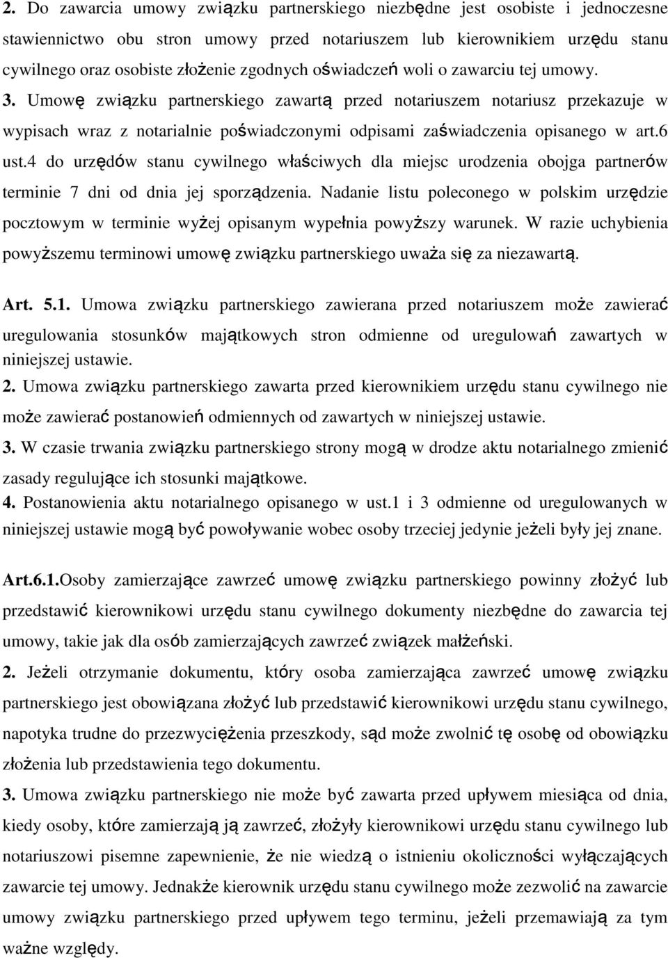 Umowę związku partnerskiego zawartą przed notariuszem notariusz przekazuje w wypisach wraz z notarialnie poświadczonymi odpisami zaświadczenia opisanego w art.6 ust.