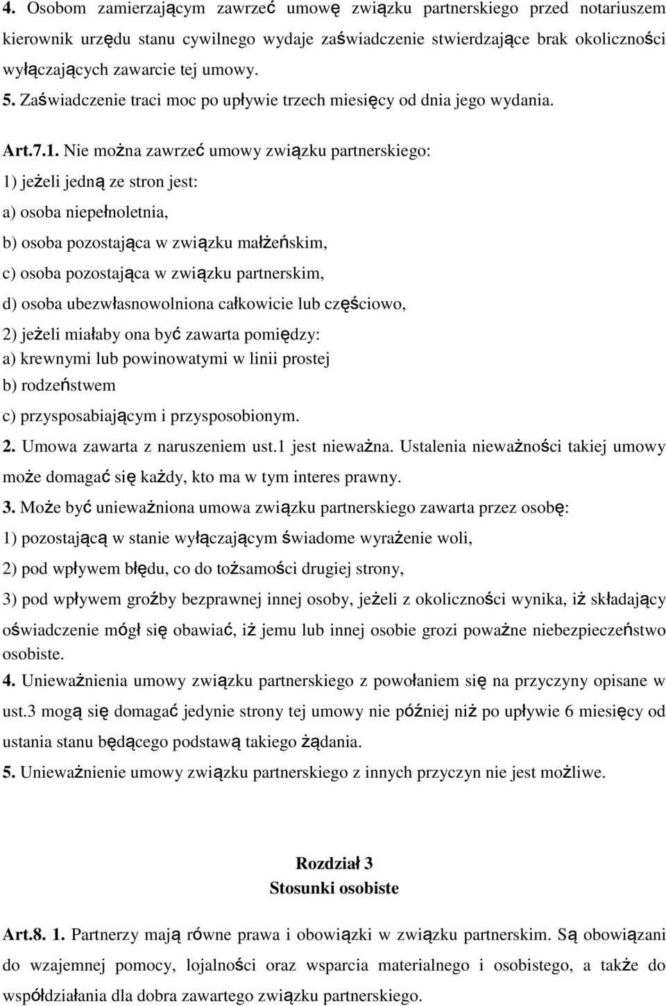 Nie można zawrzeć umowy związku partnerskiego: 1) jeżeli jedną ze stron jest: a) osoba niepełnoletnia, b) osoba pozostająca w związku małżeńskim, c) osoba pozostająca w związku partnerskim, d) osoba