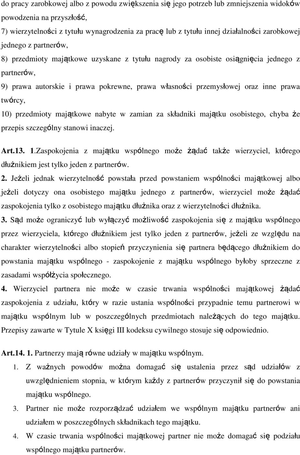 inne prawa twórcy, 10) przedmioty majątkowe nabyte w zamian za składniki majątku osobistego, chyba że przepis szczególny stanowi inaczej. Art.13. 1.Zaspokojenia z majątku wspólnego może żądać także wierzyciel, którego dłużnikiem jest tylko jeden z partnerów.