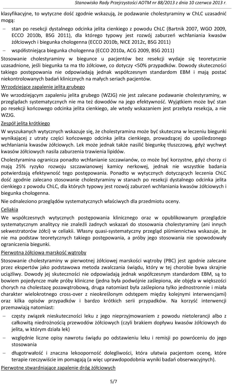 2009, BSG 2011) Stosowanie cholestyraminy w biegunce u pacjentów bez resekcji wydaje się teoretycznie uzasadnione, jeśli biegunka ta ma tło żółciowe, co dotyczy <50% przypadków.