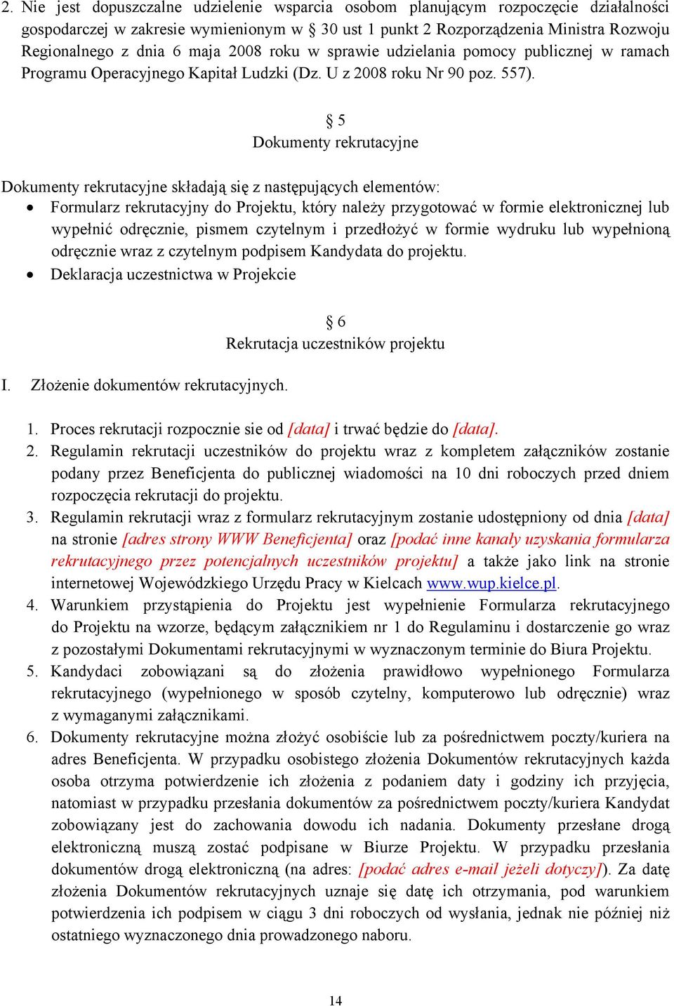 5 Dokumenty rekrutacyjne Dokumenty rekrutacyjne składają się z następujących elementów: Formularz rekrutacyjny do Projektu, który należy przygotować w formie elektronicznej lub wypełnić odręcznie,