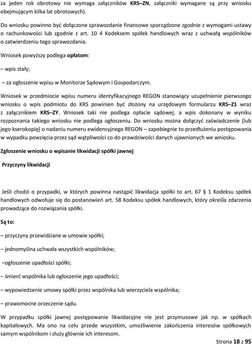 10 4 Kodeksem spółek handlowych wraz z uchwałą wspólników o zatwierdzeniu tego sprawozdania. Wniosek powyższy podlega opłatom: wpis stały; za ogłoszenie wpisu w Monitorze Sądowym i Gospodarczym.