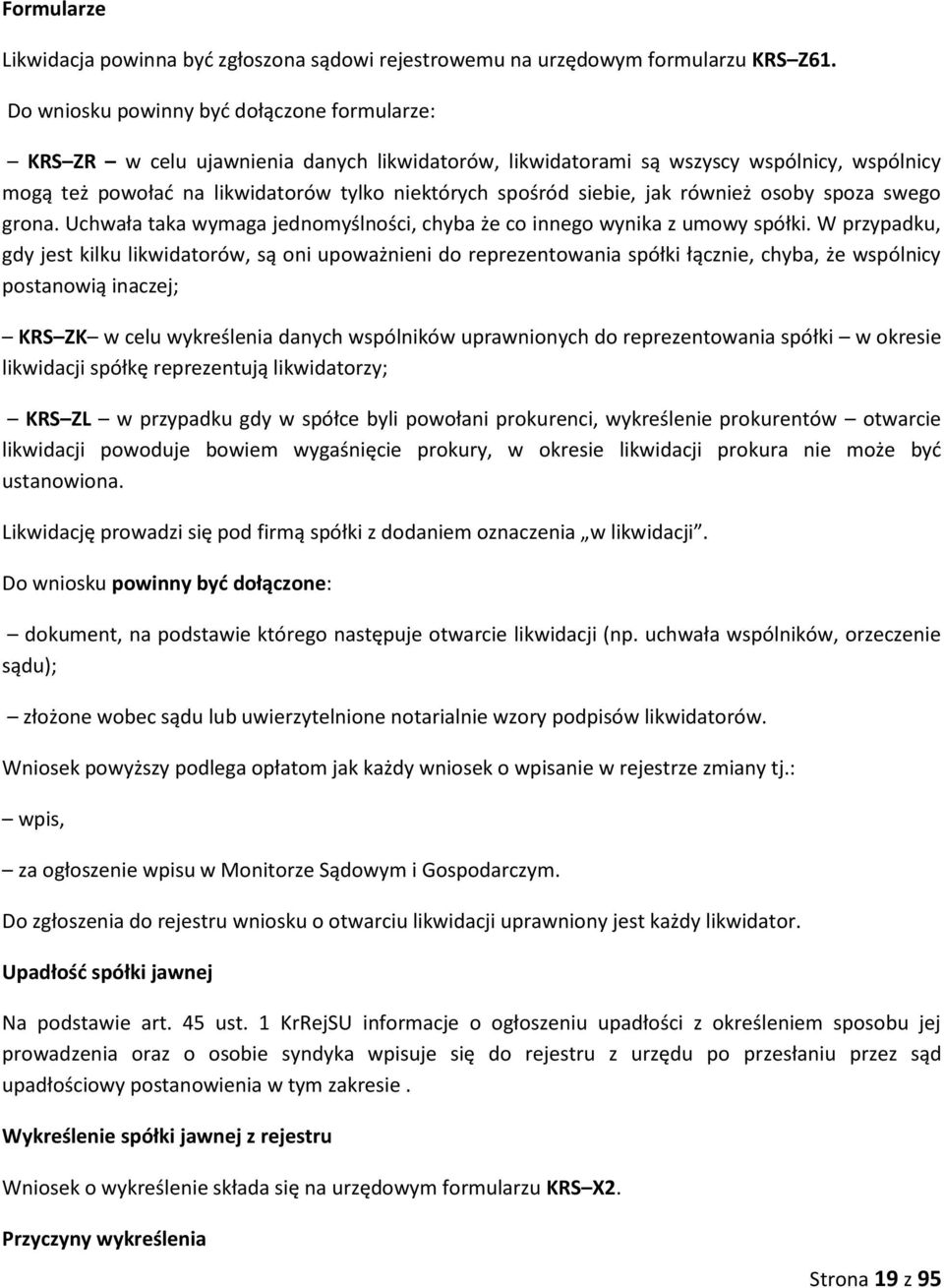 siebie, jak również osoby spoza swego grona. Uchwała taka wymaga jednomyślności, chyba że co innego wynika z umowy spółki.