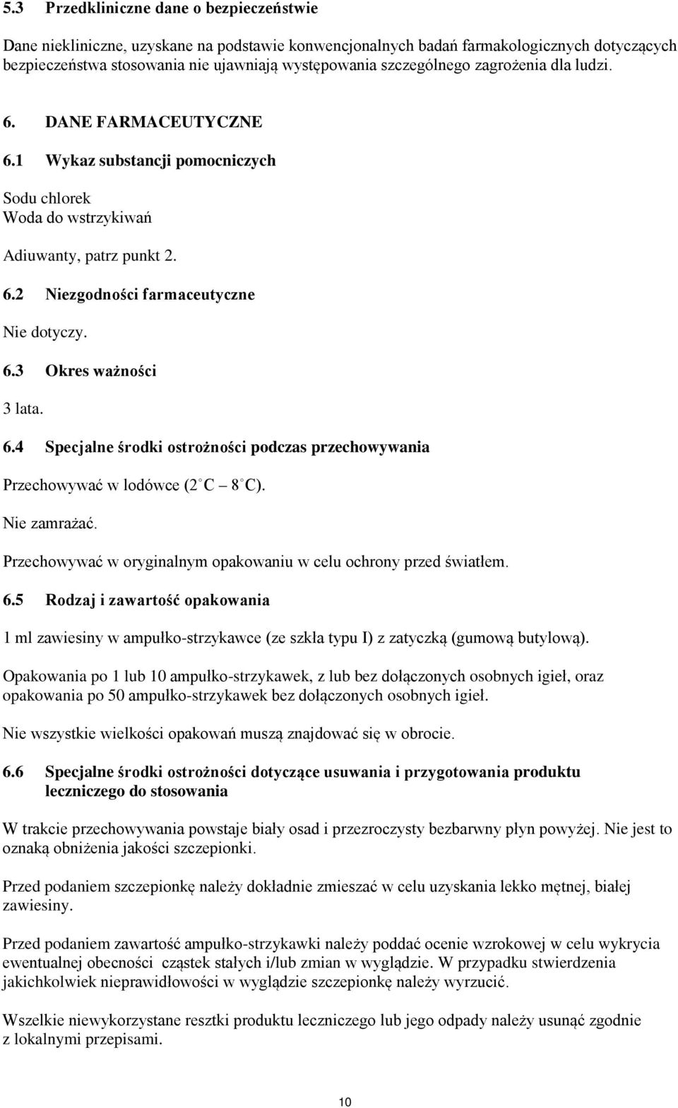 6.4 Specjalne środki ostrożności podczas przechowywania Przechowywać w lodówce (2 C 8 C). Nie zamrażać. Przechowywać w oryginalnym opakowaniu w celu ochrony przed światłem. 6.