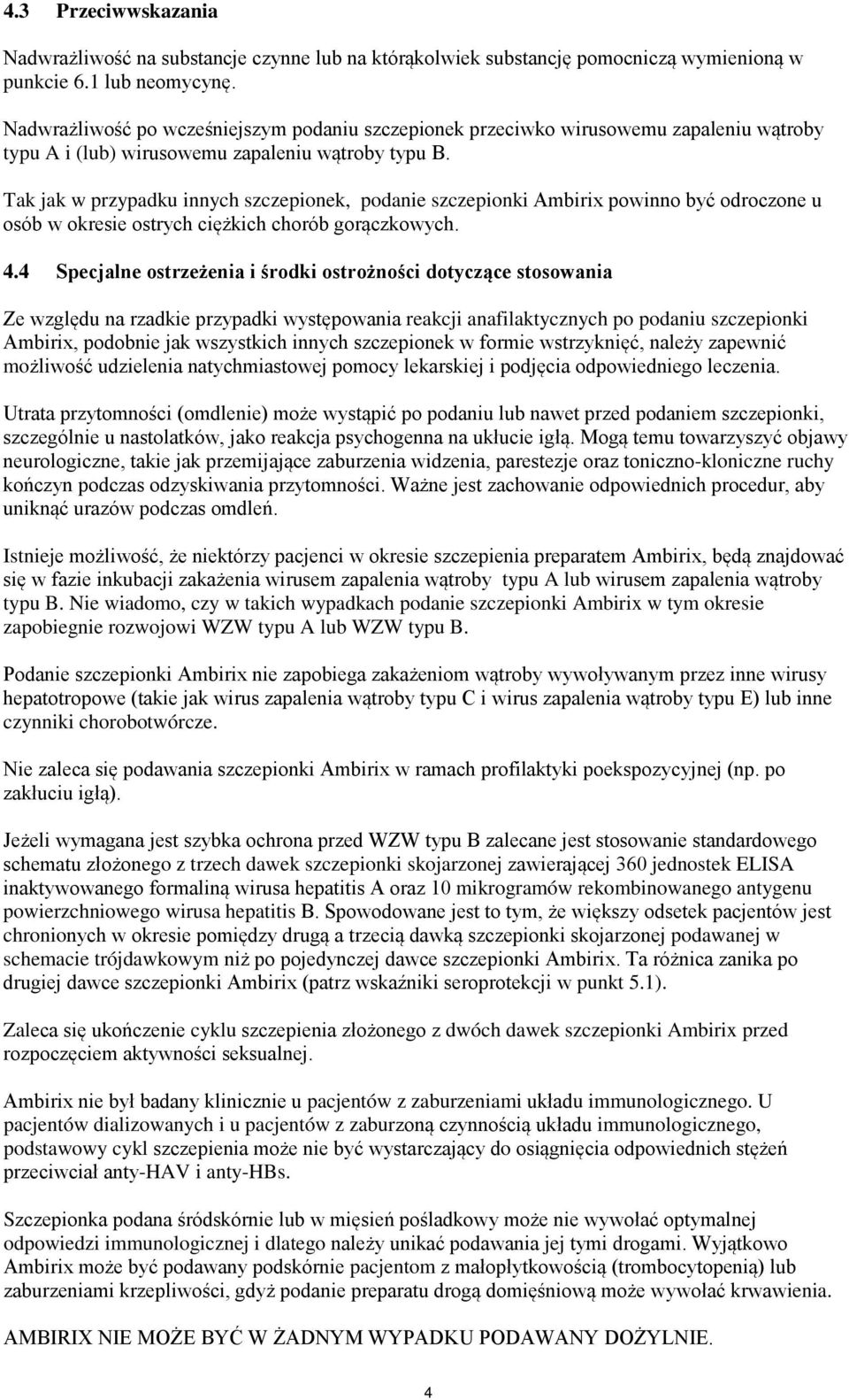 Tak jak w przypadku innych szczepionek, podanie szczepionki Ambirix powinno być odroczone u osób w okresie ostrych ciężkich chorób gorączkowych. 4.