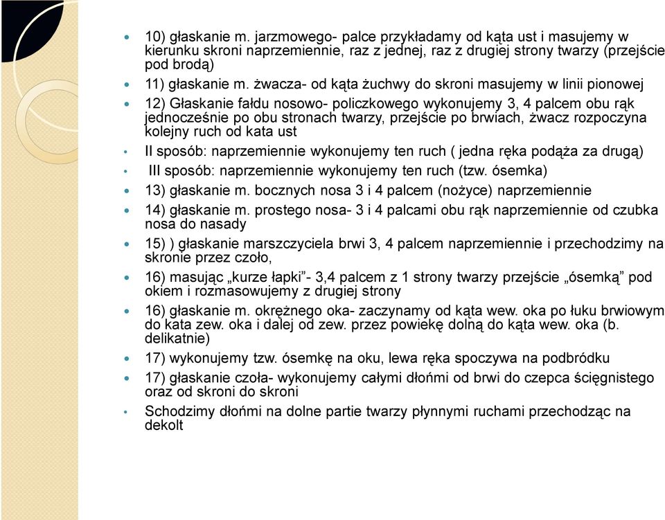 rozpoczyna kolejny ruch od kata ust II sposób: naprzemiennie wykonujemy ten ruch ( jedna ręka podąża za drugą) III sposób: naprzemiennie wykonujemy ten ruch (tzw. ósemka) 13) głaskanie m.