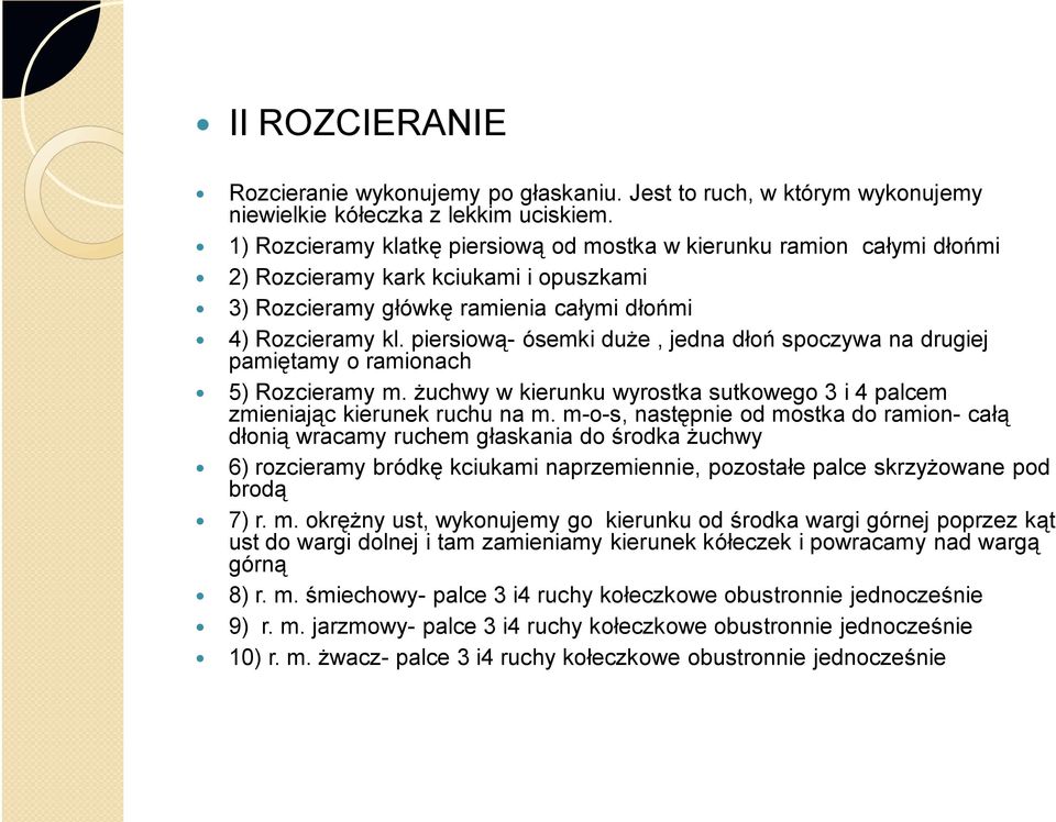 piersiową- ósemki duże, jedna dłoń spoczywa na drugiej pamiętamy o ramionach 5) Rozcieramy m. żuchwy w kierunku wyrostka sutkowego 3 i 4 palcem zmieniając kierunek ruchu na m.