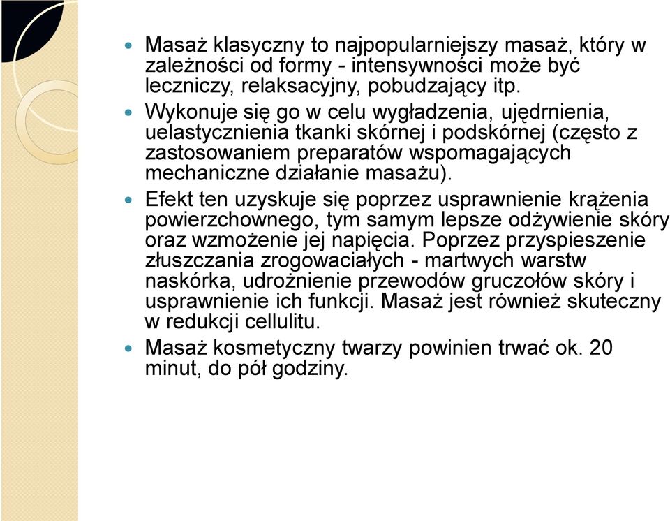 Efekt ten uzyskuje się poprzez usprawnienie krążenia powierzchownego, tym samym lepsze odżywienie skóry oraz wzmożenie jej napięcia.