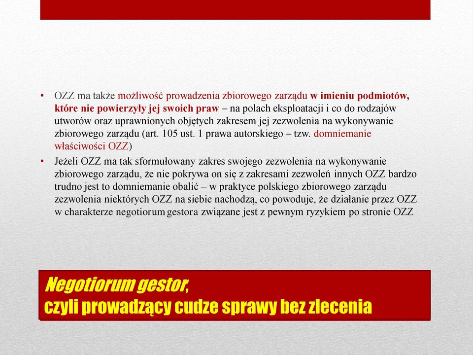 domniemanie właściwości OZZ) Jeżeli OZZ ma tak sformułowany zakres swojego zezwolenia na wykonywanie zbiorowego zarządu, że nie pokrywa on się z zakresami zezwoleń innych OZZ bardzo trudno