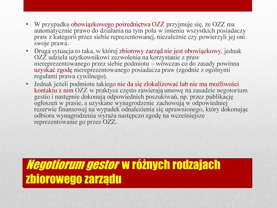 Druga sytuacja to taka, w której zbiorowy zarząd nie jest obowiązkowy, jednak OZZ udziela użytkownikowi zezwolenia na korzystanie z praw niereprezentowanego przez siebie podmiotu wówczas co do zasady