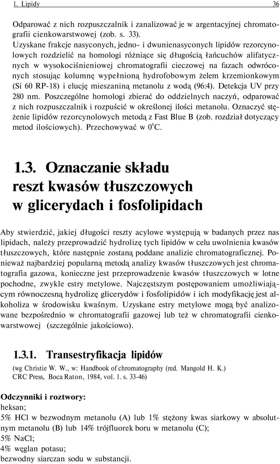 fazach odwróconych stosując kolumnę wypełnioną hydrofobowym żelem krzemionkowym (Si 60 RP-18) i elucję mieszaniną metanolu z wodą (96:4). Detekcja UV przy 280 nm.