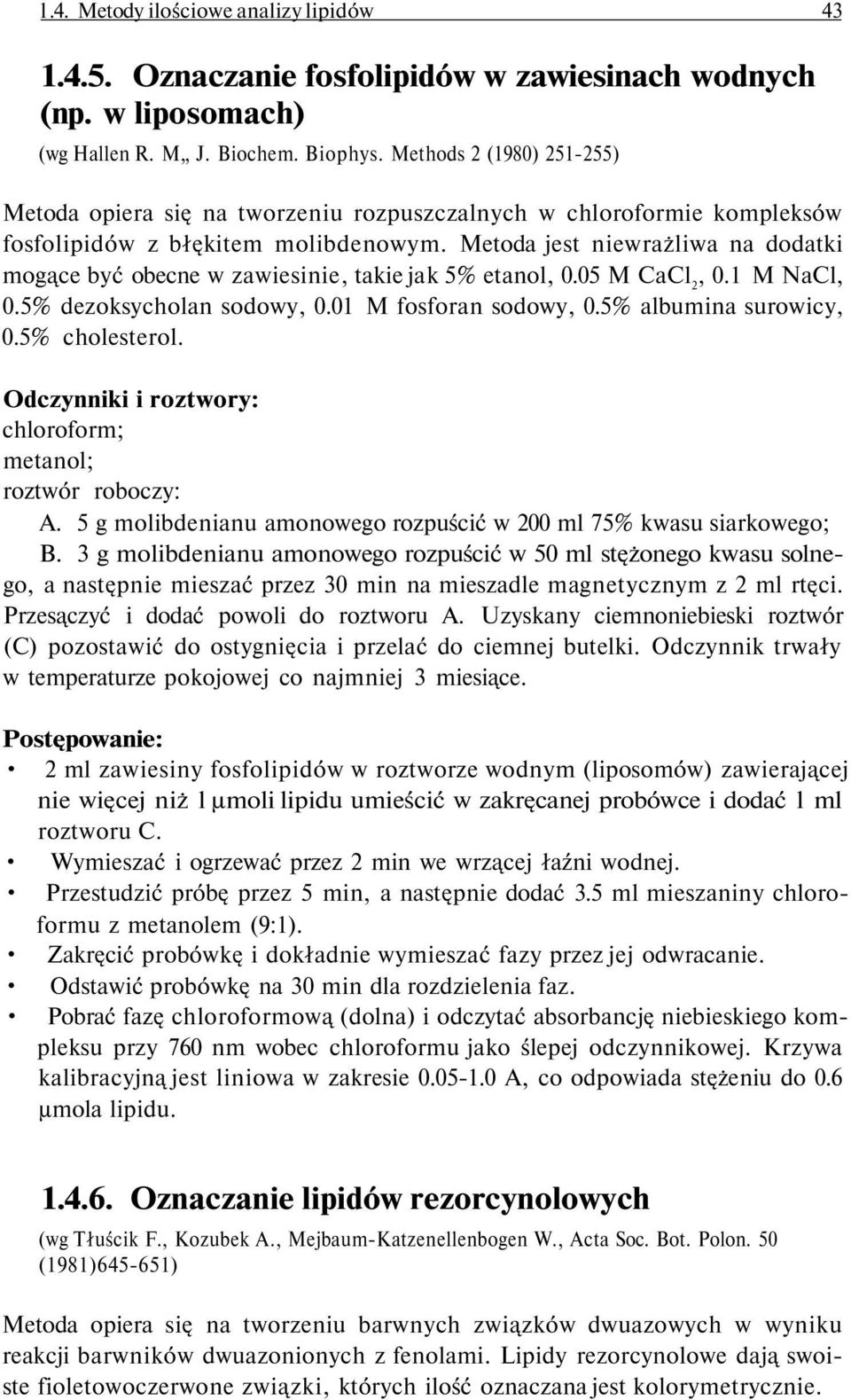 Metoda jest niewrażliwa na dodatki mogące być obecne w zawiesinie, takie jak 5% etanol, 0.05 M CaCl 2, 0.1 M NaCl, 0.5% dezoksycholan sodowy, 0.01 M fosforan sodowy, 0.5% albumina surowicy, 0.