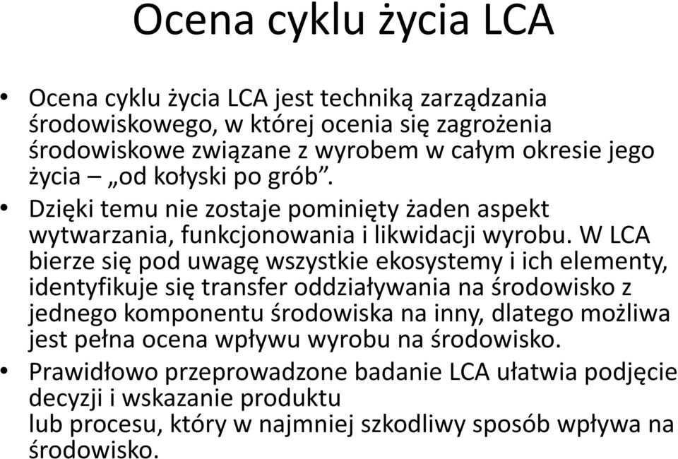 W LCA bierze się pod uwagę wszystkie ekosystemy i ich elementy, identyfikuje się transfer oddziaływania na środowisko z jednego komponentu środowiska na inny, dlatego
