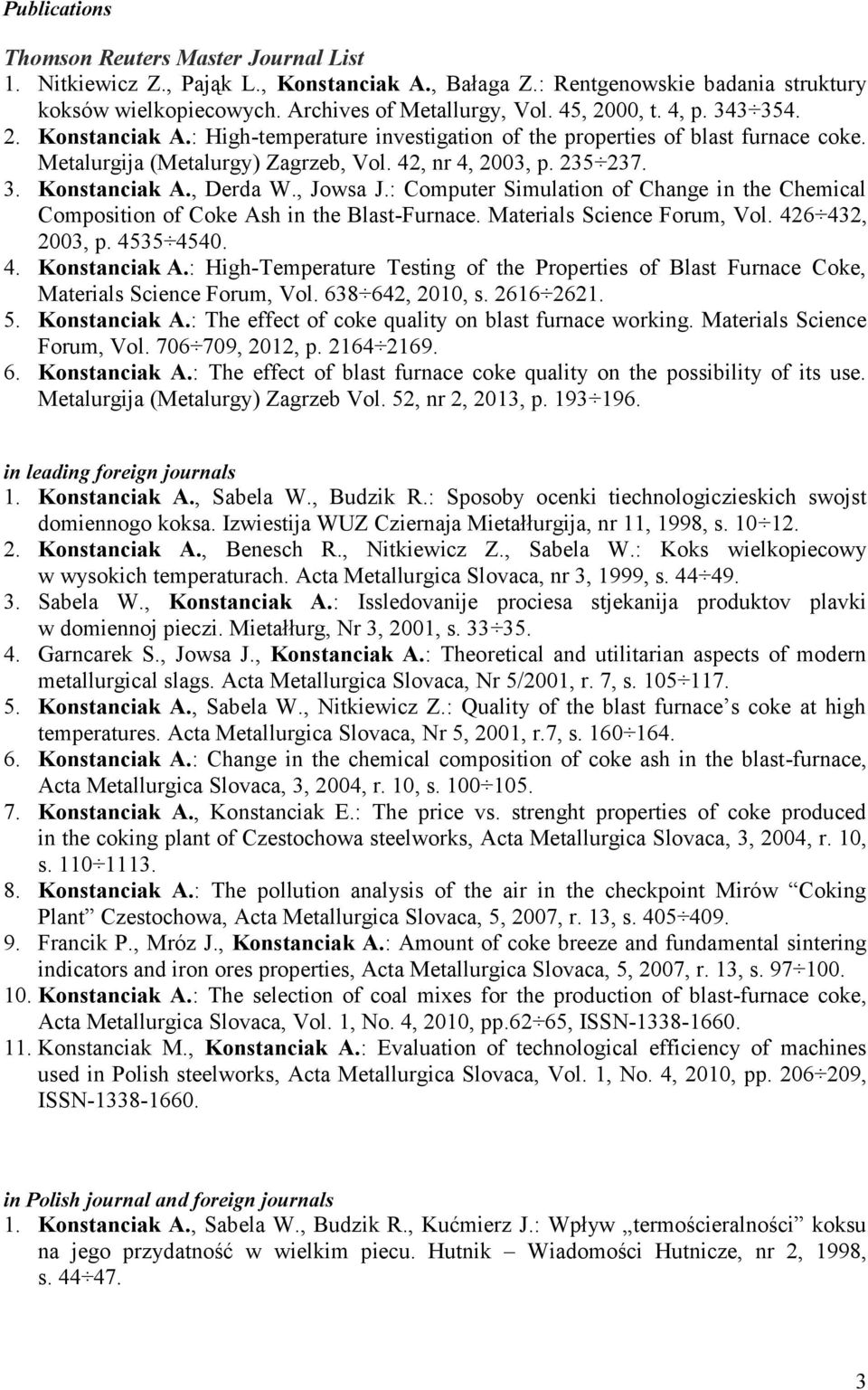 , Jowsa J.: Computer Simulation of Change in the Chemical Composition of Coke Ash in the Blast-Furnace. Materials Science Forum, Vol. 426 432, 2003, p. 4535 4540. 4. Konstanciak A.