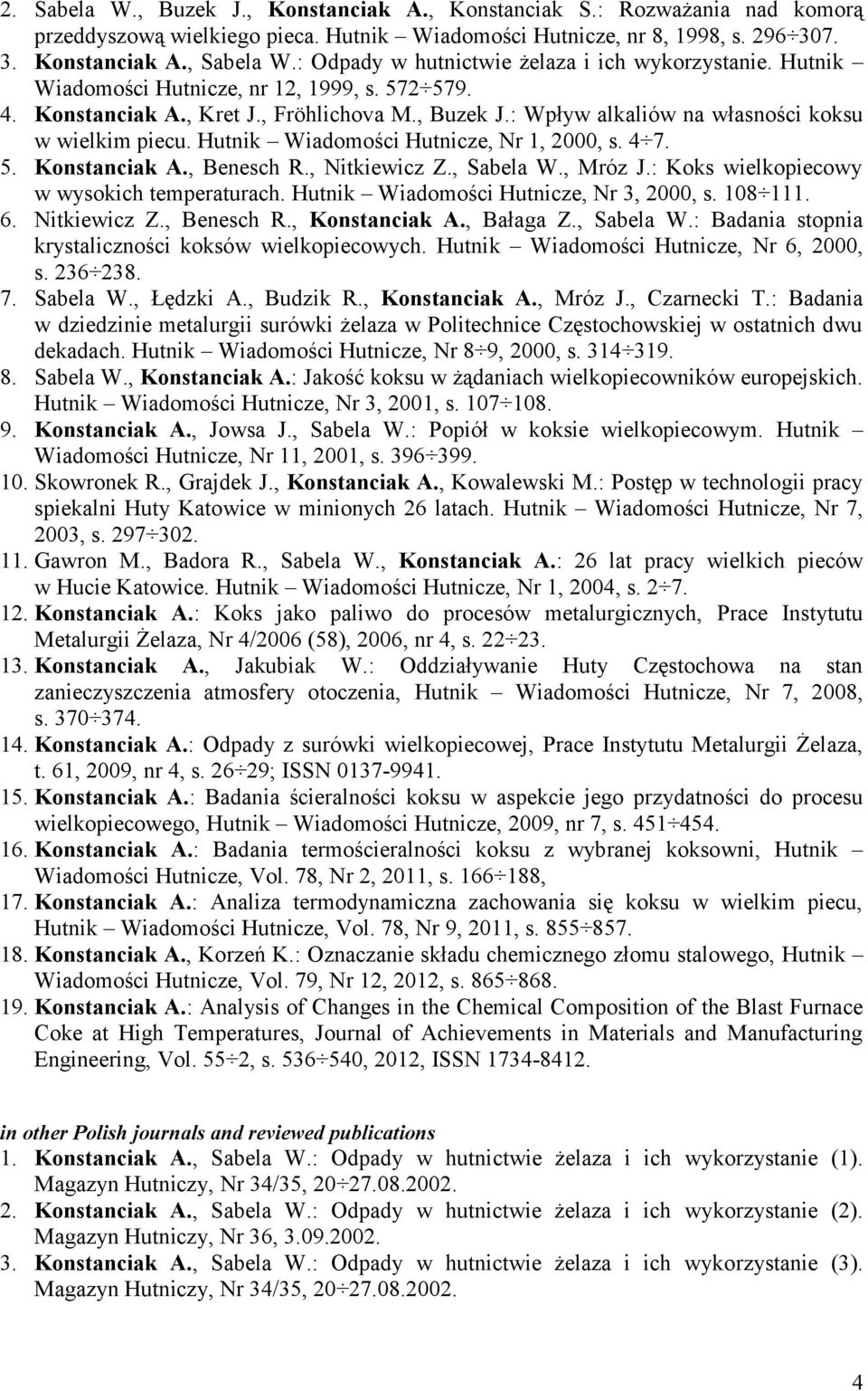 : Wpływ alkaliów na własności koksu w wielkim piecu. Hutnik Wiadomości Hutnicze, Nr 1, 2000, s. 4 7. 5. Konstanciak A., Benesch R., Nitkiewicz Z., Sabela W., Mróz J.