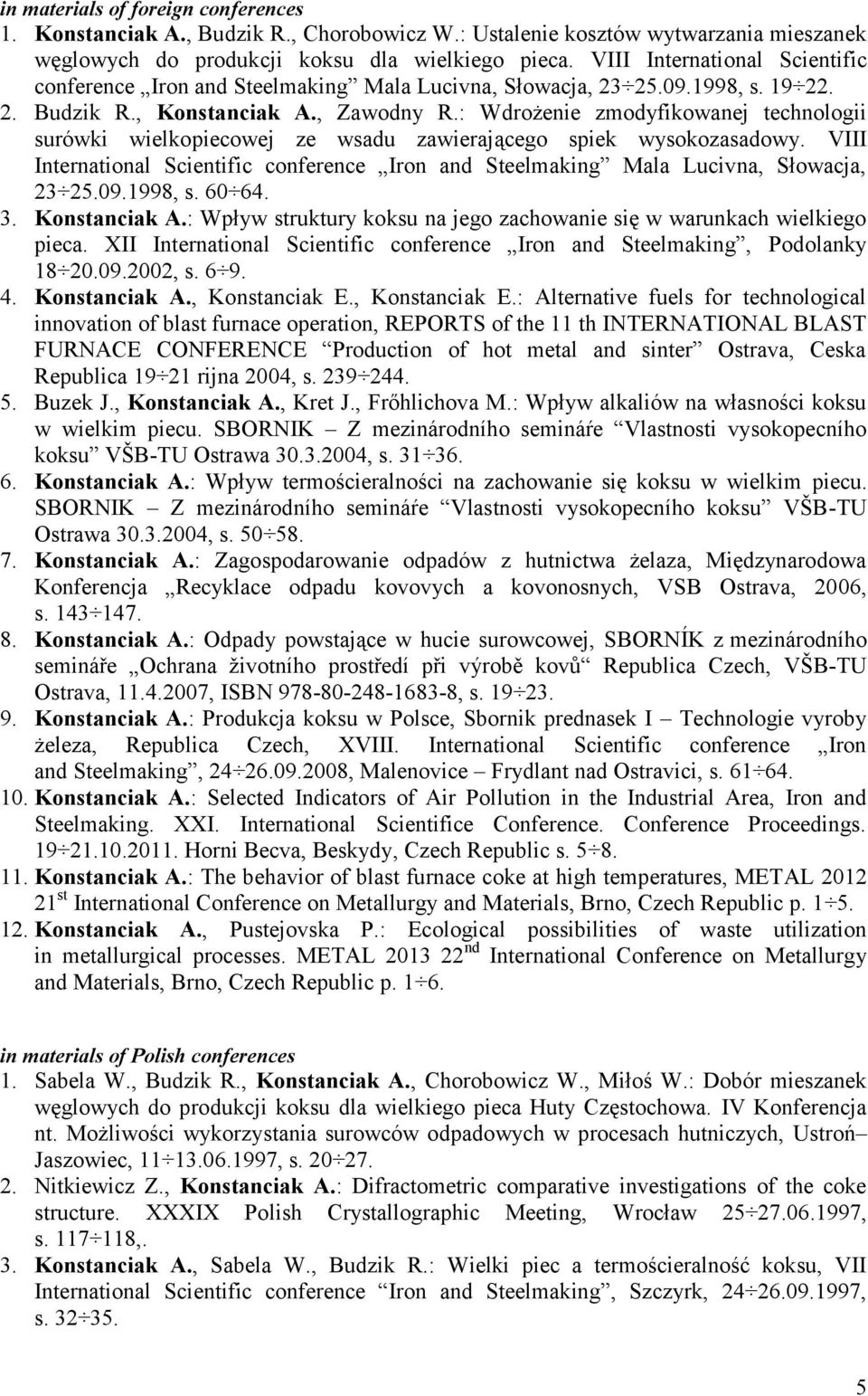 : Wdrożenie zmodyfikowanej technologii surówki wielkopiecowej ze wsadu zawierającego spiek wysokozasadowy. VIII International Scientific conference Iron and Steelmaking Mala Lucivna, Słowacja, 23 25.