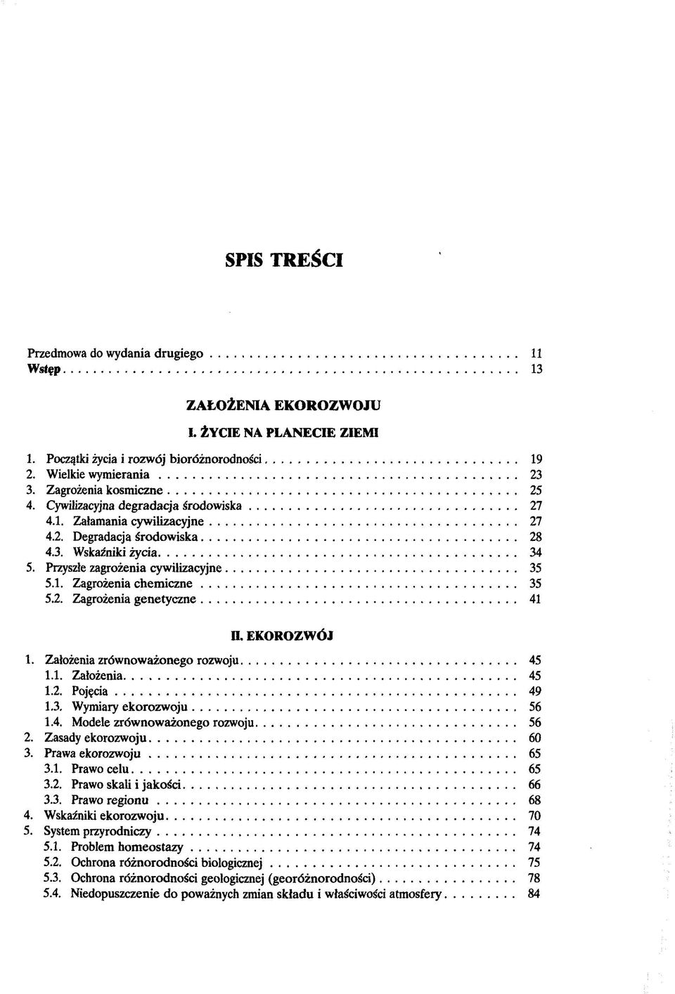 2. Zagrozenia genetyczne 41 n. EKOROZWÖJ 1. Zatozenia zröwnowazonego rozwoju 45 1.1. Zatozenia 45 1.2. Pojgcia 49 1.3. Wymiary ekorozwoju 56 1.4. Modele zröwnowazonego rozwoju 56 2.