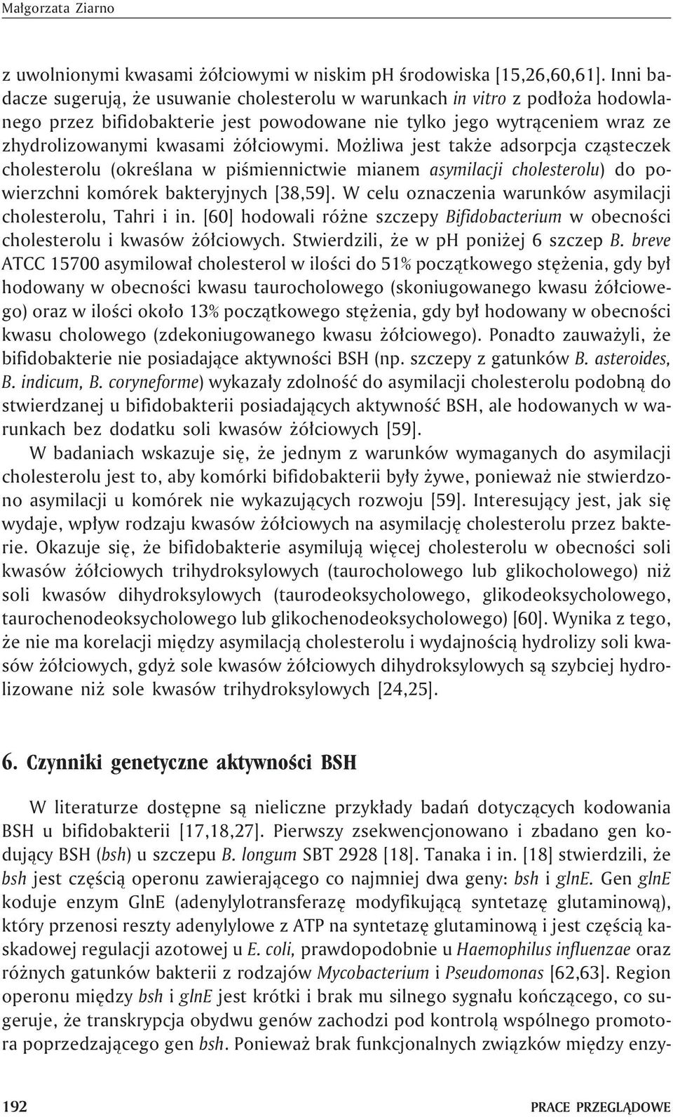 Mo liwa jest tak e adsorpcja cz¹steczek cholesterolu (okreœlana w piœmiennictwie mianem asymilacji cholesterolu) do powierzchni komórek bakteryjnych [38,59].