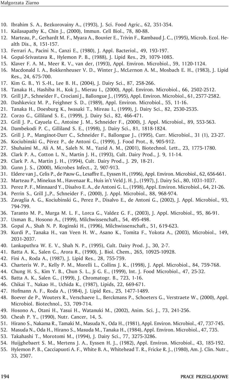 , Hylemon P. B., (1988), J. Lipid Res., 29, 1079-1085. 15. Klaver F. A. M., Meer R. V., van der, (1993), Appl. Environ. Microbiol., 59, 1120-1124. 16. Macdonald I. A., Bokkenheuser V. D., Winter J.