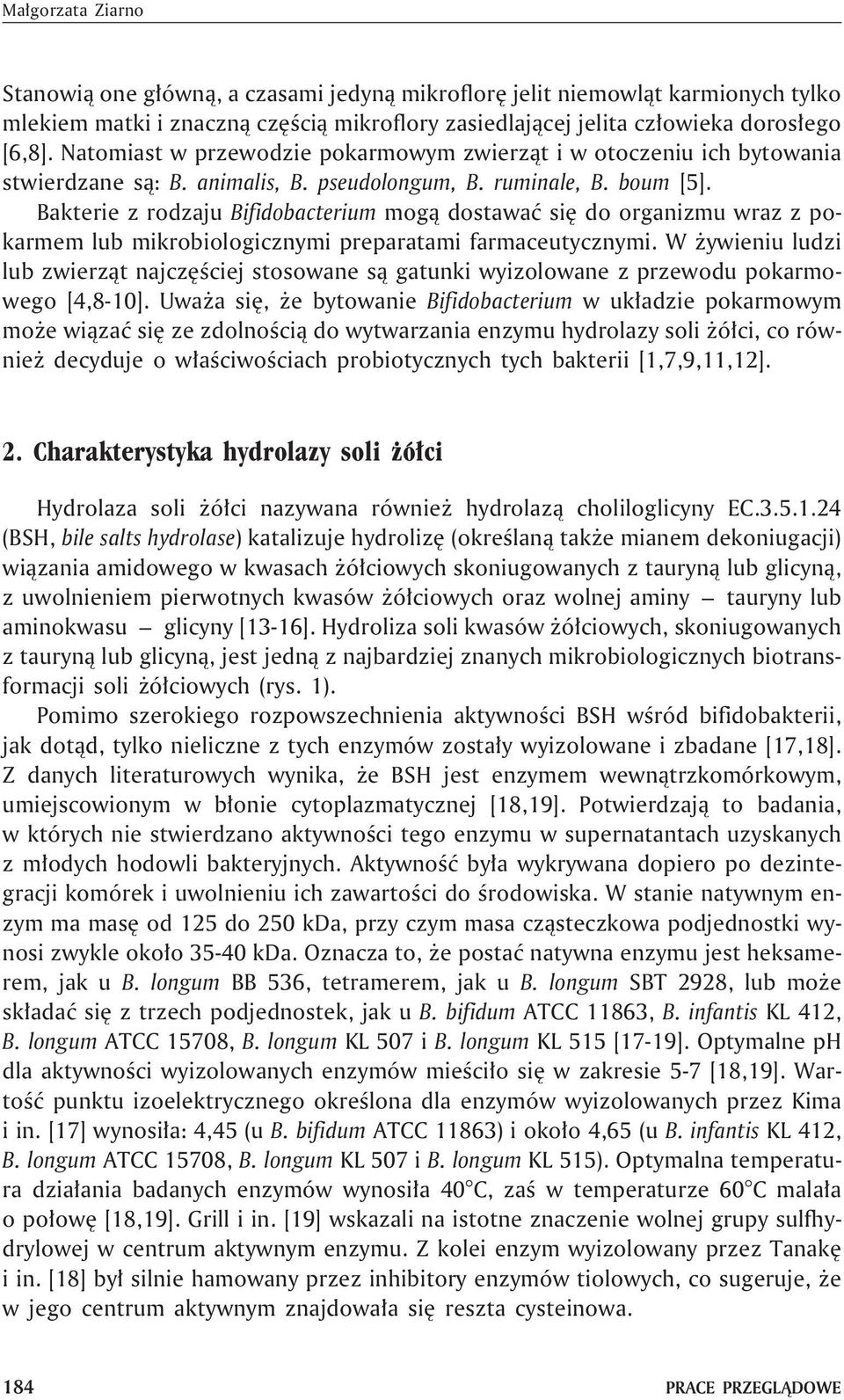 Bakterie z rodzaju Bifidobacterium mog¹ dostawaæ siê do organizmu wraz z pokarmem lub mikrobiologicznymi preparatami farmaceutycznymi.